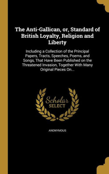 The Anti-Gallican, Or, Standard Of British Loyalty, Religion And Liberty