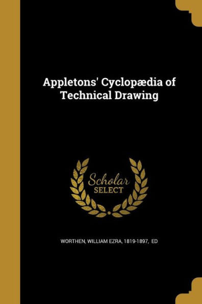 Appletons' Cyclopaedia Of Technical Drawing