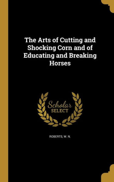 The Arts Of Cutting And Shocking Corn And Of Educating And Breaking Horses