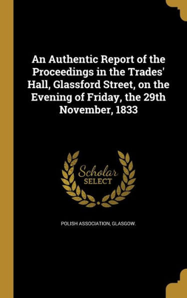 An Authentic Report Of The Proceedings In The Trades' Hall, Glassford Street, On The Evening Of Friday, The 29Th November, 1833