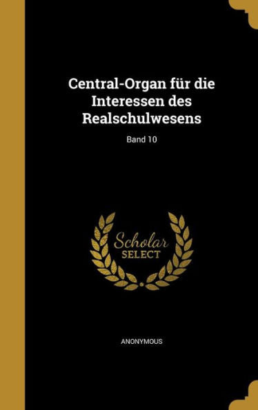 Central-Organ Fur Die Interessen Des Realschulwesens; Band 10 (German Edition)