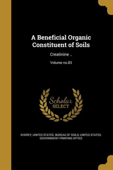 A Beneficial Organic Constituent Of Soils: Creatinine ..; Volume No.83