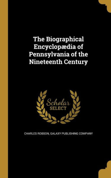 The Biographical Encyclopaedia Of Pennsylvania Of The Nineteenth Century