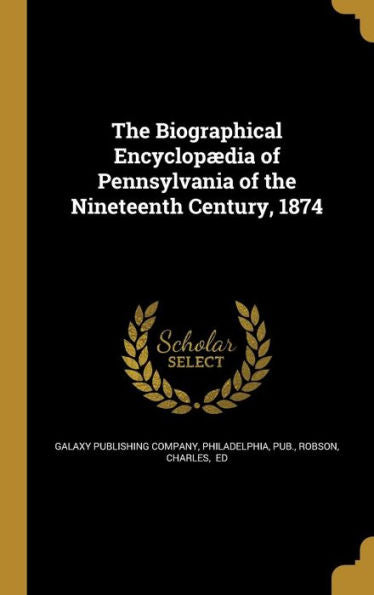 The Biographical Encyclopaedia Of Pennsylvania Of The Nineteenth Century, 1874