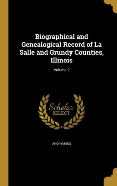 Biographical And Genealogical Record Of La Salle And Grundy Counties, Illinois; Volume 2