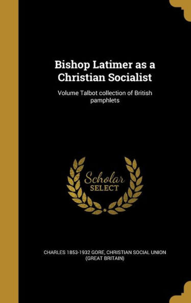 Bishop Latimer As A Christian Socialist; Volume Talbot Collection Of British Pamphlets
