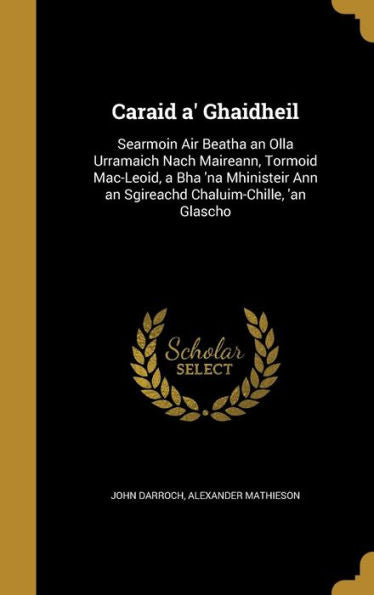 Caraid A' Ghaidheil: Searmoin Air Beatha An Olla Urramaich Nach Maireann, Tormoid Mac-Leoid, A Bha 'Na Mhinisteir Ann An Sgireachd Chaluim-Chille, 'An Glascho