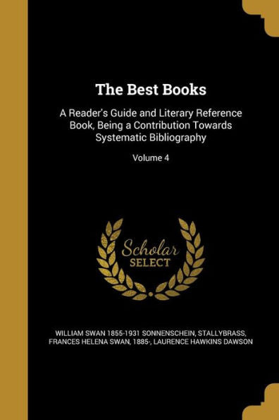 The Best Books: A Reader's Guide And Literary Reference Book, Being A Contribution Towards Systematic Bibliography; Volume 4