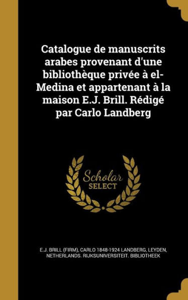 Catalogue De Manuscrits Arabes Provenant D'Une Biblioth?ue Privee ?El-Medina Et Appartenant ?La Maison E.J. Brill. Redig?Par Carlo Landberg (French Edition)