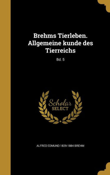 Brehms Tierleben. Allgemeine Kunde Des Tierreichs; Bd. 5 (German Edition)