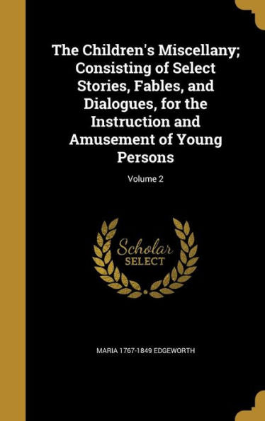 The Children's Miscellany; Consisting Of Select Stories, Fables, And Dialogues, For The Instruction And Amusement Of Young Persons; Volume 2