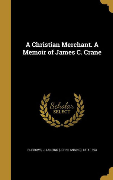 A Christian Merchant. A Memoir Of James C. Crane