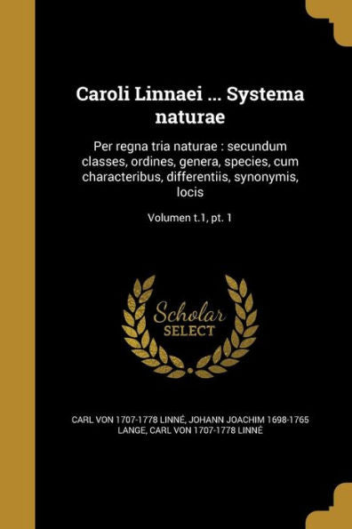 Caroli Linnaei ... Systema Naturae: Per Regna Tria Naturae: Secundum Classes, Ordines, Genera, Species, Cum Characteribus, Differentiis, Synonymis, Locis; Volumen T.1, Pt. 1 (Latin Edition)