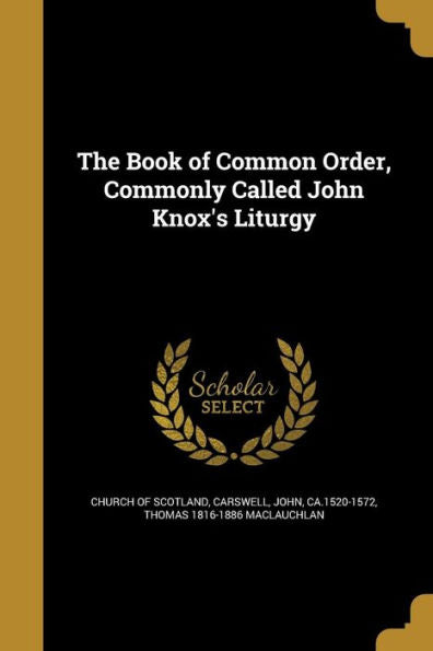 The Book Of Common Order, Commonly Called John Knox's Liturgy
