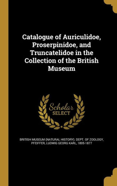 Catalogue Of Auriculidoe, Proserpinidoe, And Truncatelidoe In The Collection Of The British Museum
