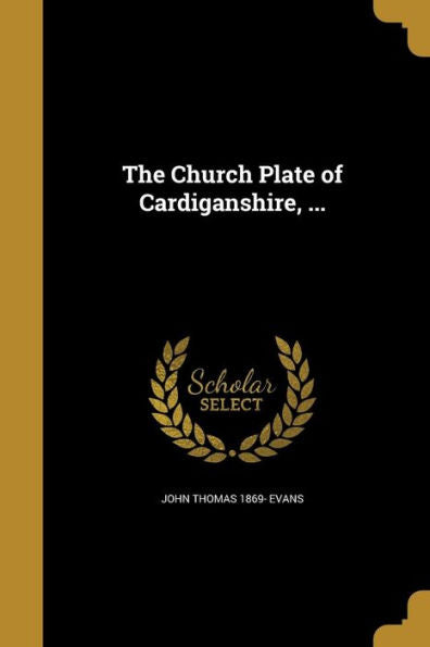 The Church Plate Of Cardiganshire, ...