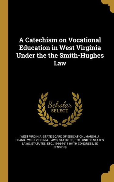 A Catechism On Vocational Education In West Virginia Under The The Smith-Hughes Law