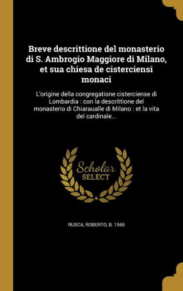 Breve Descrittione Del Monasterio Di S. Ambrogio Maggiore Di Milano, Et Sua Chiesa De Cisterciensi Monaci: L'Origine Della Congregatione Cisterciense ... Et La Vita Del Cardinale... (Italian Edition)
