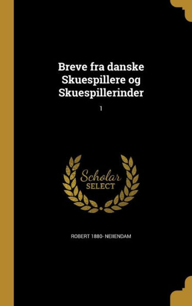 Breve Fra Danske Skuespillere Og Skuespillerinder; 1 (Danish Edition)