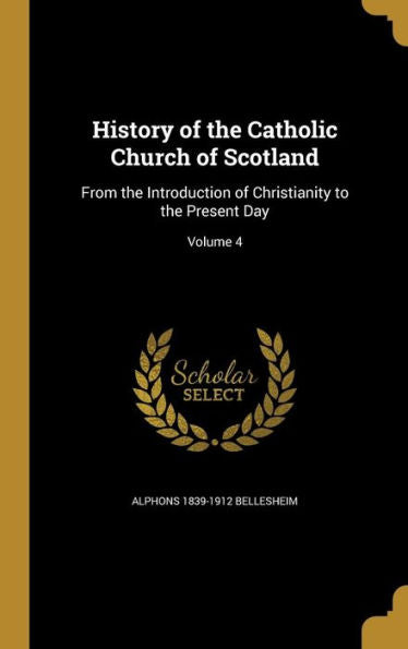 History Of The Catholic Church Of Scotland: From The Introduction Of Christianity To The Present Day; Volume 4