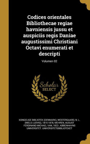 Codices Orientales Bibliothecae Regiae Havniensis Jussu Et Auspiciis Regis Daniae Augustissimi Christiani Octavi Enumerati Et Descripti; Volumen 02 (Latin Edition)