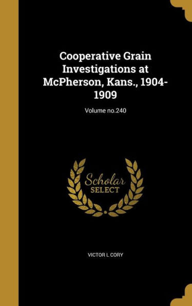 Cooperative Grain Investigations At Mcpherson, Kans., 1904-1909; Volume No.240
