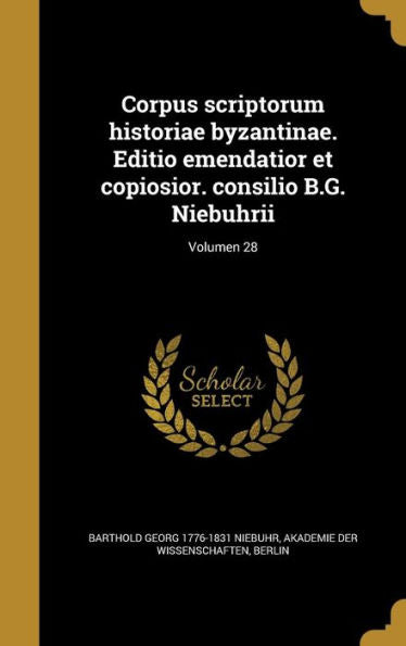 Corpus Scriptorum Historiae Byzantinae. Editio Emendatior Et Copiosior. Consilio B.G. Niebuhrii; Volumen 28 (Latin Edition)