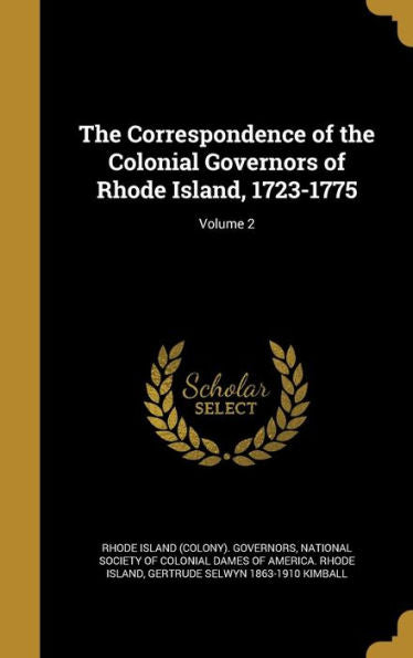 The Correspondence Of The Colonial Governors Of Rhode Island, 1723-1775; Volume 2