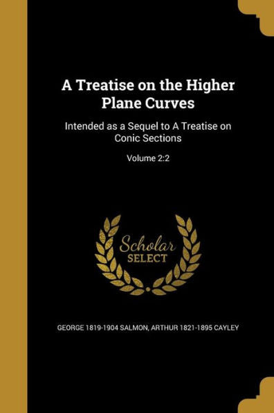 A Treatise On The Higher Plane Curves: Intended As A Sequel To A Treatise On Conic Sections; Volume 2:2