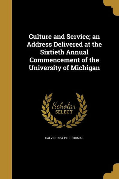 Culture And Service; An Address Delivered At The Sixtieth Annual Commencement Of The University Of Michigan
