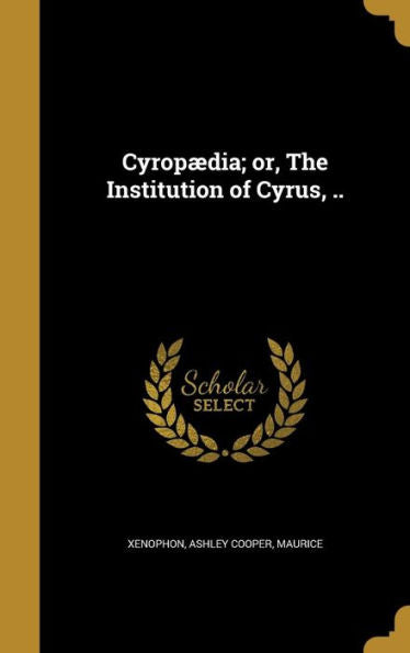Cyropaedia; Or, The Institution Of Cyrus, ..