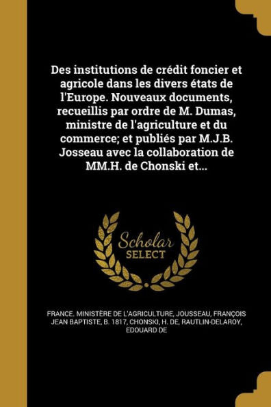 Des Institutions De Credit Foncier Et Agricole Dans Les Divers Etats De L'Europe. Nouveaux Documents, Recueillis Par Ordre De M. Dumas, Ministre De ... De Mm.H. De Chonski Et... (French Edition)