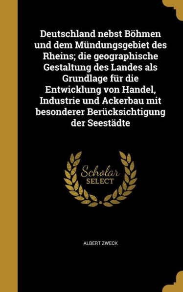 Deutschland Nebst B?men Und Dem M?dungsgebiet Des Rheins; Die Geographische Gestaltung Des Landes Als Grundlage Fur Die Entwicklung Von Handel, ... Der Seest?te (German Edition)