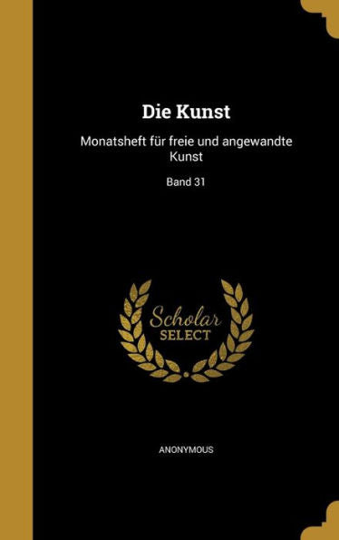 Die Kunst: Monatsheft Fur Freie Und Angewandte Kunst; Band 31 (German Edition)