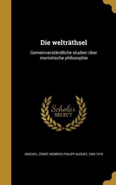 Die Weltrathsel: Gemeinverst?dliche Studien ?er Monistische Philosophie (German Edition)