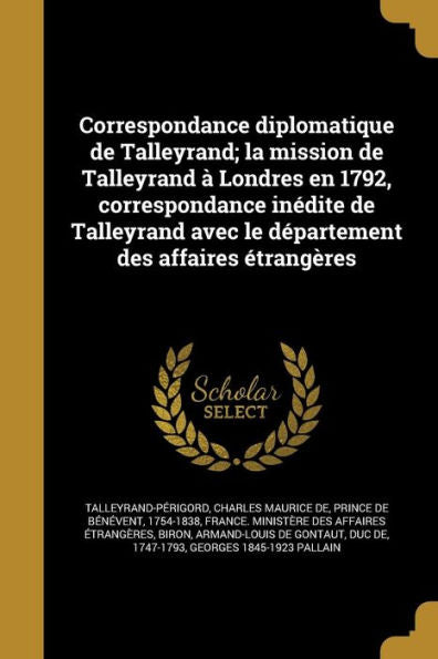 Correspondance Diplomatique De Talleyrand; La Mission De Talleyrand ?Londres En 1792, Correspondance Inedite De Talleyrand Avec Le D?artement Des Affaires Etrang?es (French Edition)