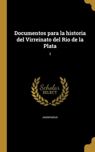 Documentos Para La Historia Del Virreinato Del Rio De La Plata; 3 (Spanish Edition)