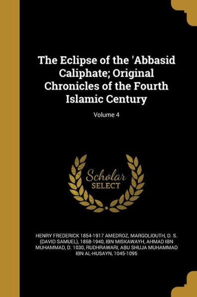 The Eclipse Of The 'Abbasid Caliphate; Original Chronicles Of The Fourth Islamic Century; Volume 4