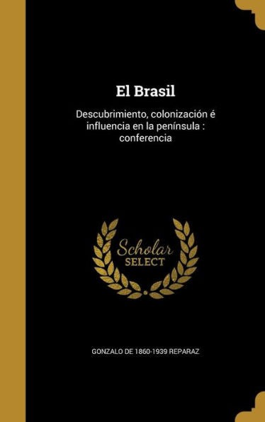 El Brasil: Descubrimiento, Colonizaci? ?Influencia En La Pen?sula: Conferencia (Spanish Edition)