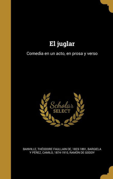 El Juglar: Comedia En Un Acto, En Prosa Y Verso (Spanish Edition)