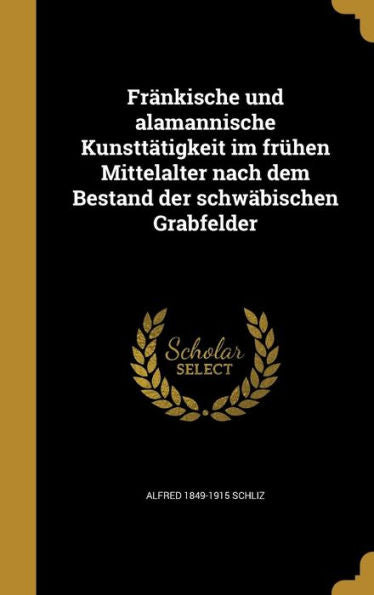 Fr?kische Und Alamannische Kunsttatigkeit Im Fr?en Mittelalter Nach Dem Bestand Der Schw?ischen Grabfelder (German Edition)
