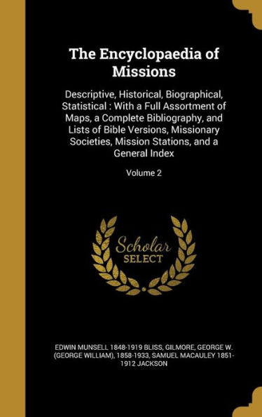 The Encyclopaedia Of Missions: Descriptive, Historical, Biographical, Statistical: With A Full Assortment Of Maps, A Complete Bibliography, And Lists ... Stations, And A General Index; Volume 2