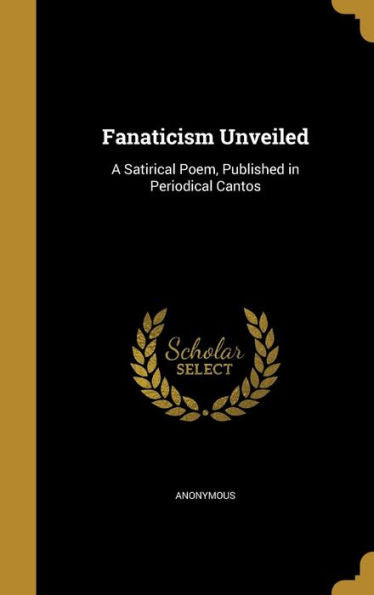 Fanaticism Unveiled: A Satirical Poem, Published In Periodical Cantos