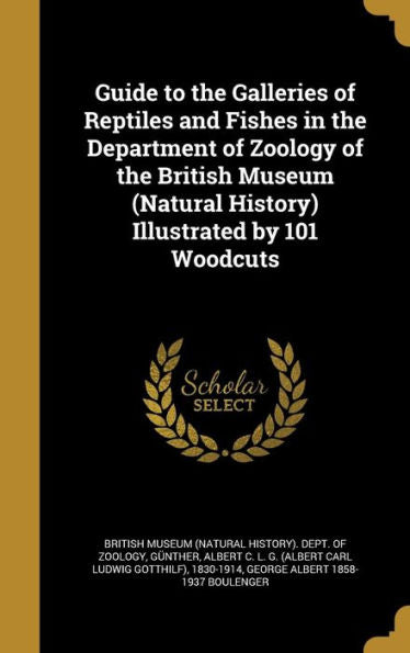 Guide To The Galleries Of Reptiles And Fishes In The Department Of Zoology Of The British Museum (Natural History) Illustrated By 101 Woodcuts