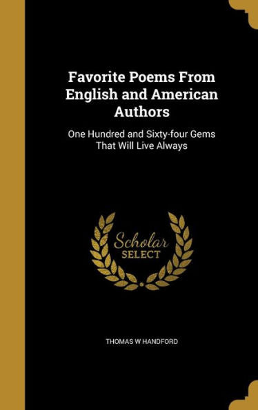 Favorite Poems From English And American Authors: One Hundred And Sixty-Four Gems That Will Live Always