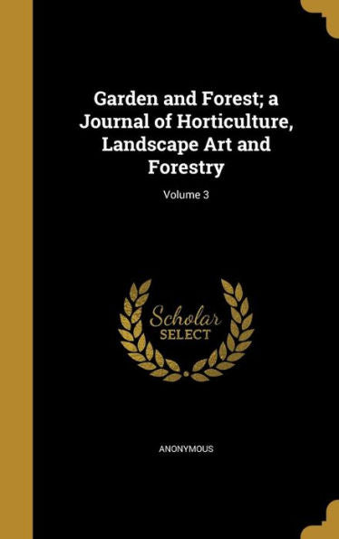 Garden And Forest; A Journal Of Horticulture, Landscape Art And Forestry; Volume 3