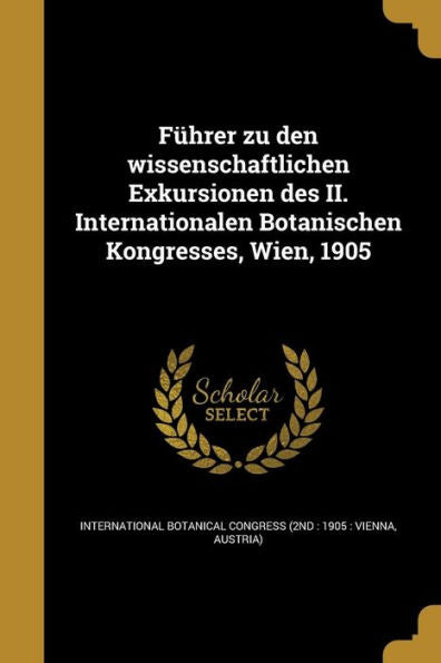 F?rer Zu Den Wissenschaftlichen Exkursionen Des Ii. Internationalen Botanischen Kongresses, Wien, 1905 (German Edition)