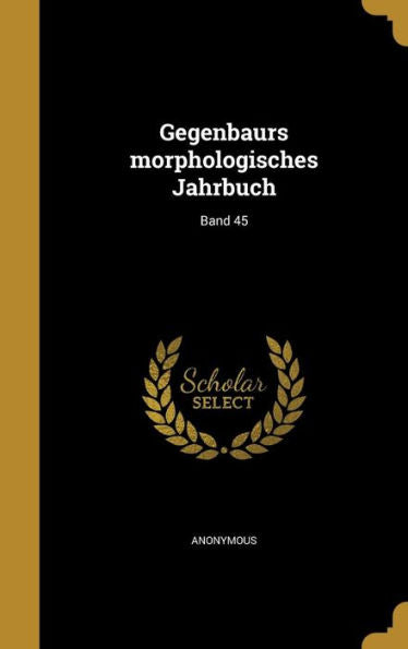 Gegenbaurs Morphologisches Jahrbuch; Band 45 (German Edition)