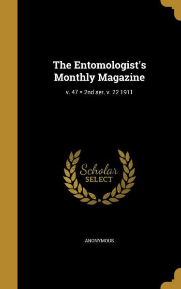 The Entomologist's Monthly Magazine; V. 47 = 2Nd Ser. V. 22 1911