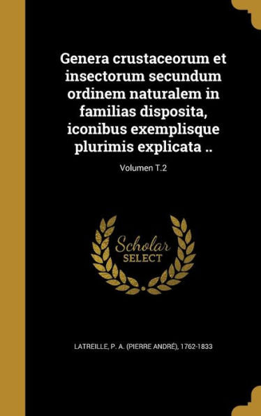 Genera Crustaceorum Et Insectorum Secundum Ordinem Naturalem In Familias Disposita, Iconibus Exemplisque Plurimis Explicata ..; Volumen T.2 (Latin Edition)